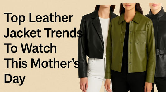 Top Leather Jacket Trends To Watch This Mother’s Day